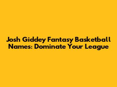 Josh Giddey Fantasy Basketball Names: Dominate Your League