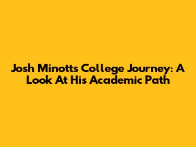 Josh Minott's College Journey: A Look At His Academic Path