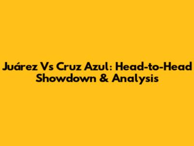 Juárez Vs Cruz Azul: Head-to-Head Showdown & Analysis