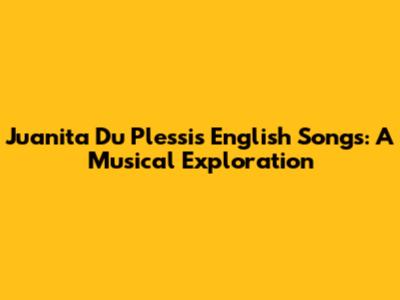 Juanita Du Plessis' English Songs: A Musical Exploration