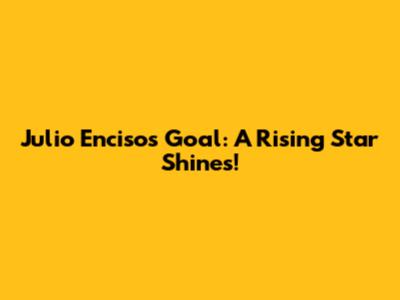 Julio Enciso's Goal: A Rising Star Shines!