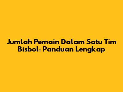 Jumlah Pemain Dalam Satu Tim Bisbol: Panduan Lengkap