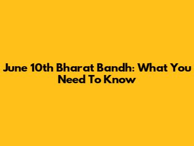 June 10th Bharat Bandh: What You Need To Know