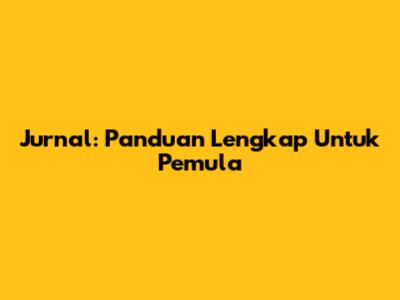 Jurnal: Panduan Lengkap Untuk Pemula