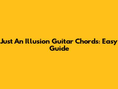 Just An Illusion Guitar Chords: Easy Guide