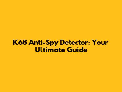 K68 Anti-Spy Detector: Your Ultimate Guide