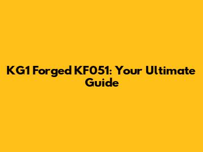 KG1 Forged KF051: Your Ultimate Guide