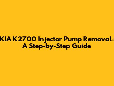 KIA K2700 Injector Pump Removal: A Step-by-Step Guide