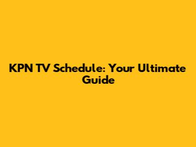 KPN TV Schedule: Your Ultimate Guide