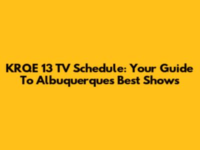 KRQE 13 TV Schedule: Your Guide To Albuquerque's Best Shows
