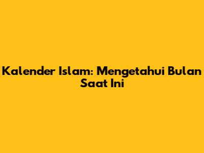 Kalender Islam: Mengetahui Bulan Saat Ini