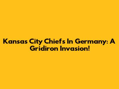 Kansas City Chiefs In Germany: A Gridiron Invasion!