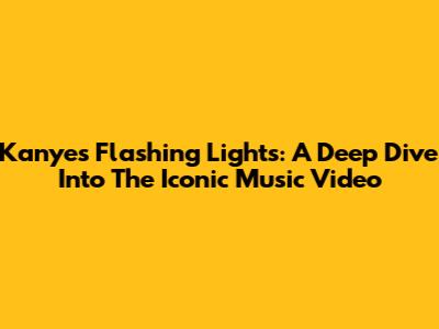 Kanye's 'Flashing Lights': A Deep Dive Into The Iconic Music Video