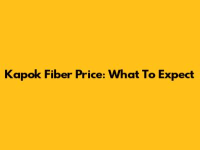 Kapok Fiber Price: What To Expect