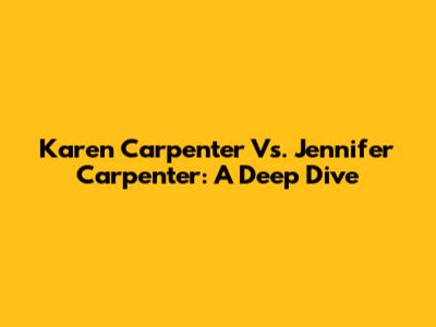 Karen Carpenter Vs. Jennifer Carpenter: A Deep Dive