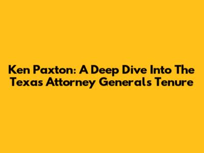 Ken Paxton: A Deep Dive Into The Texas Attorney General's Tenure