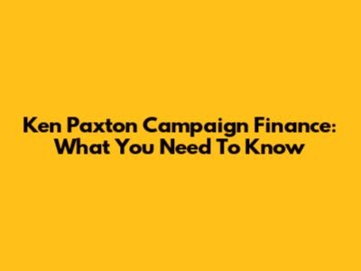Ken Paxton Campaign Finance: What You Need To Know