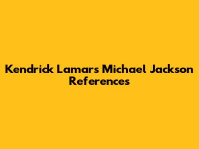 Kendrick Lamar's Michael Jackson References