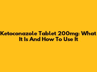Ketoconazole Tablet 200mg: What It Is And How To Use It