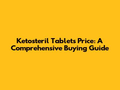 Ketosteril Tablets Price: A Comprehensive Buying Guide
