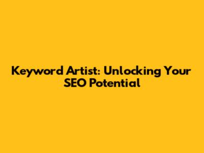 Keyword Artist: Unlocking Your SEO Potential