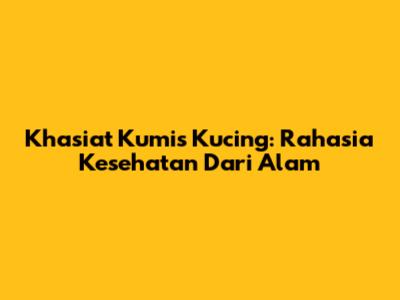 Khasiat Kumis Kucing: Rahasia Kesehatan Dari Alam