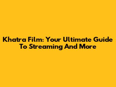 Khatra Film: Your Ultimate Guide To Streaming And More