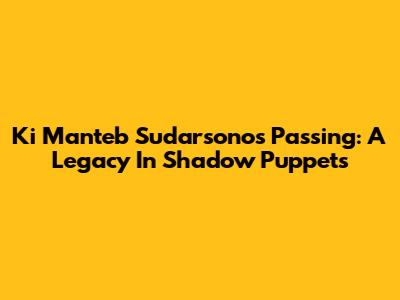 Ki Manteb Sudarsono's Passing: A Legacy In Shadow Puppets
