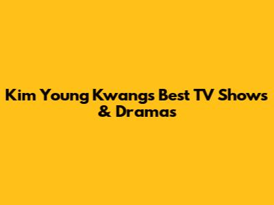 Kim Young Kwang's Best TV Shows & Dramas