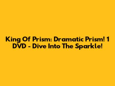 King Of Prism: Dramatic Prism! 1 DVD - Dive Into The Sparkle!