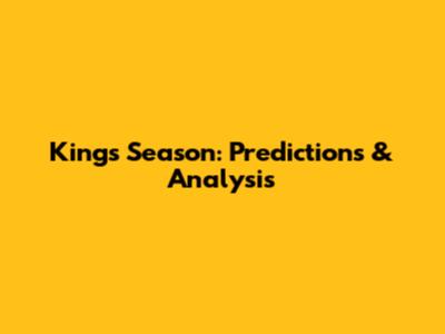 Kings' Season: Predictions & Analysis