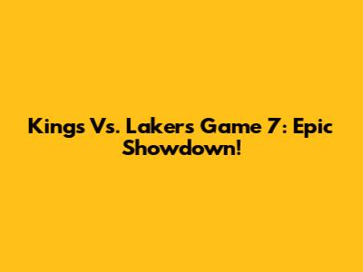 Kings Vs. Lakers Game 7: Epic Showdown!