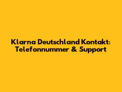 Klarna Deutschland Kontakt: Telefonnummer & Support