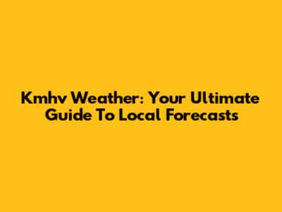 Kmhv Weather: Your Ultimate Guide To Local Forecasts
