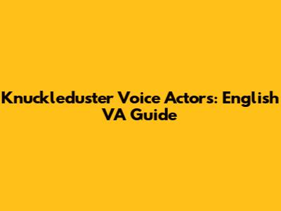Knuckleduster Voice Actors: English VA Guide