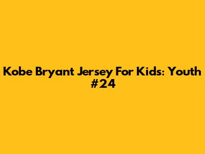 Kobe Bryant Jersey For Kids: Youth #24