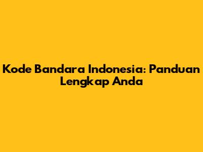 Kode Bandara Indonesia: Panduan Lengkap Anda