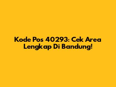 Kode Pos 40293: Cek Area Lengkap Di Bandung!