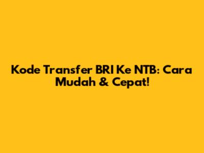 Kode Transfer BRI Ke NTB: Cara Mudah & Cepat!