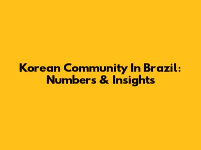 Korean Community In Brazil: Numbers & Insights