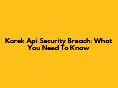 Korek Api Security Breach: What You Need To Know