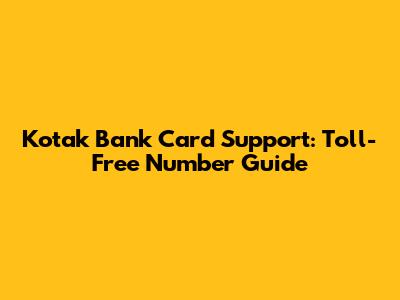 Kotak Bank Card Support: Toll-Free Number Guide