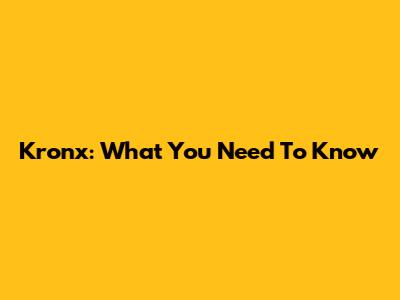 Kronx: What You Need To Know