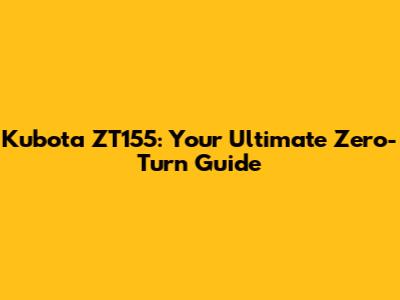 Kubota ZT155: Your Ultimate Zero-Turn Guide