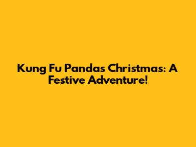 Kung Fu Panda's Christmas: A Festive Adventure!