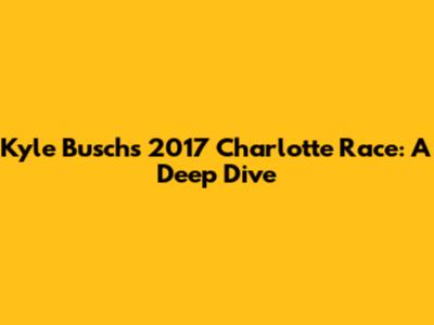 Kyle Busch's 2017 Charlotte Race: A Deep Dive