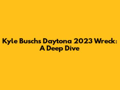Kyle Busch's Daytona 2023 Wreck: A Deep Dive