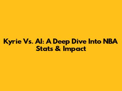 Kyrie Vs. AI: A Deep Dive Into NBA Stats & Impact