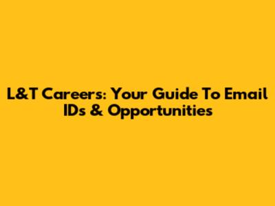 L&T Careers: Your Guide To Email IDs & Opportunities