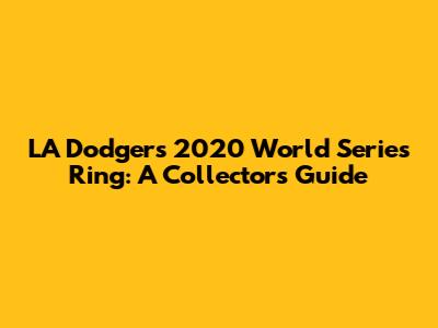 LA Dodgers 2020 World Series Ring: A Collector's Guide